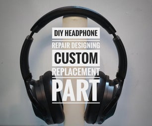 DIY Headphone Repair- Designing Custom Replacement Part